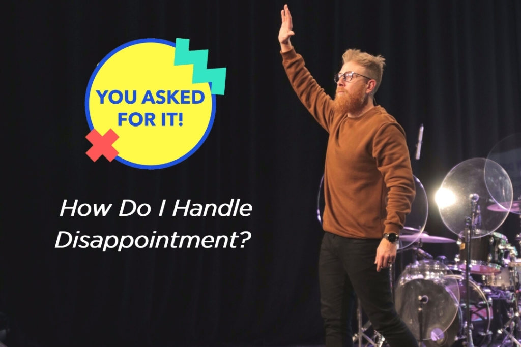 YOU ASKED FOR IT: How Do I Handle Disappointment?
