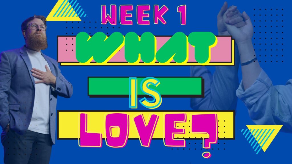 What Is Love? Week 1