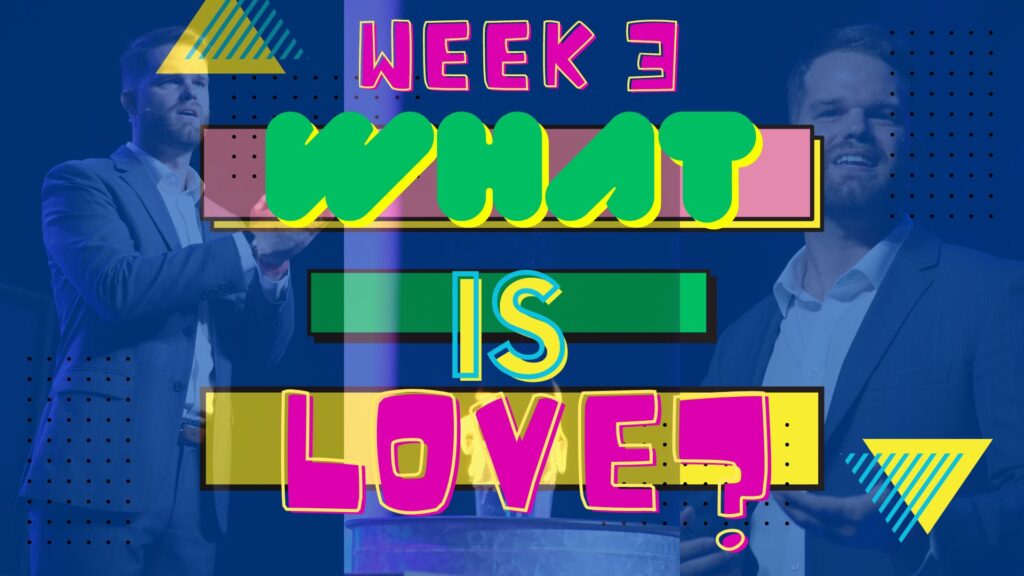 What Is Love? Week 3