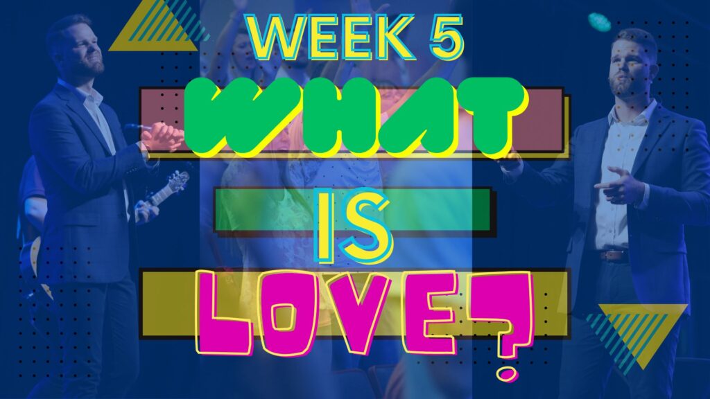 What Is Love? Week 5
