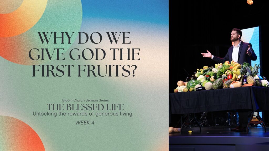 The Blessed Life (Week 4) – Why do we give God the first fruits?