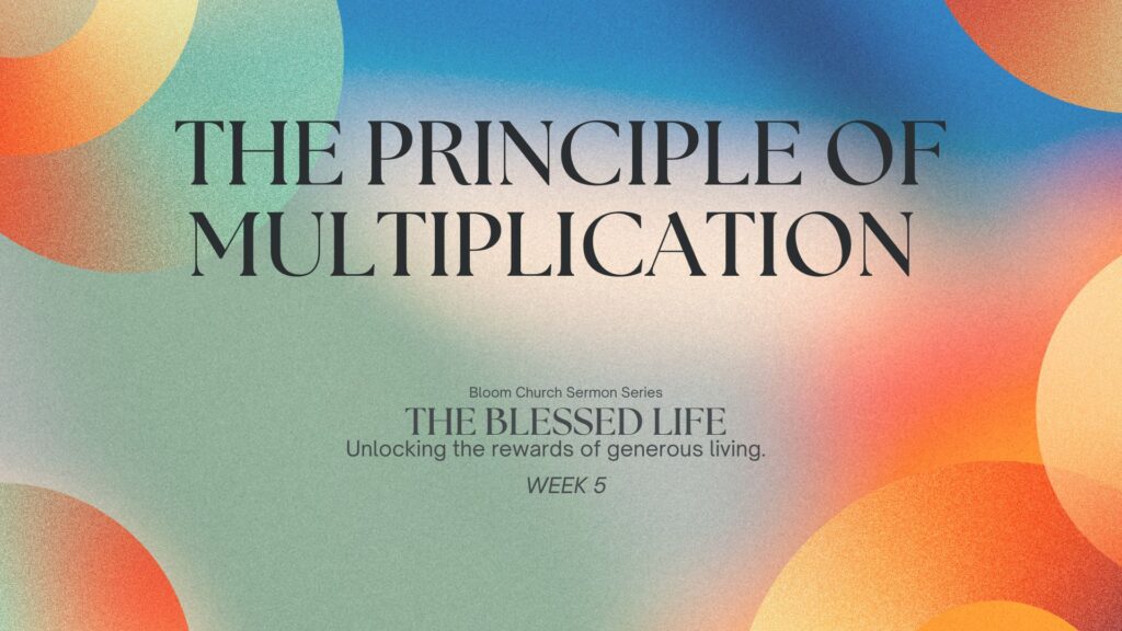 The Blessed Life (Week 6) – The Principle of Multiplication