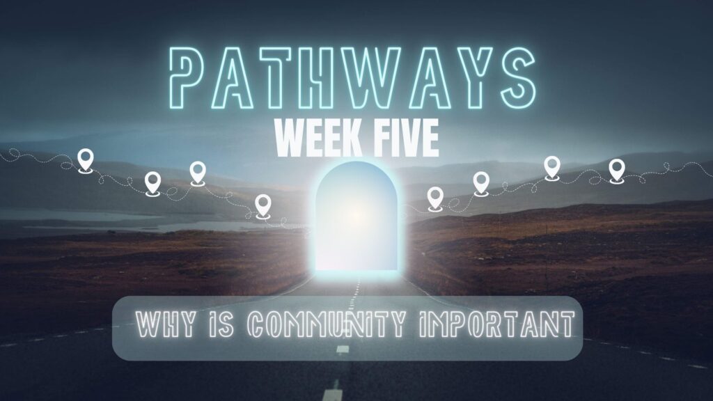 Pathways – Week 5 – The Case For Community
