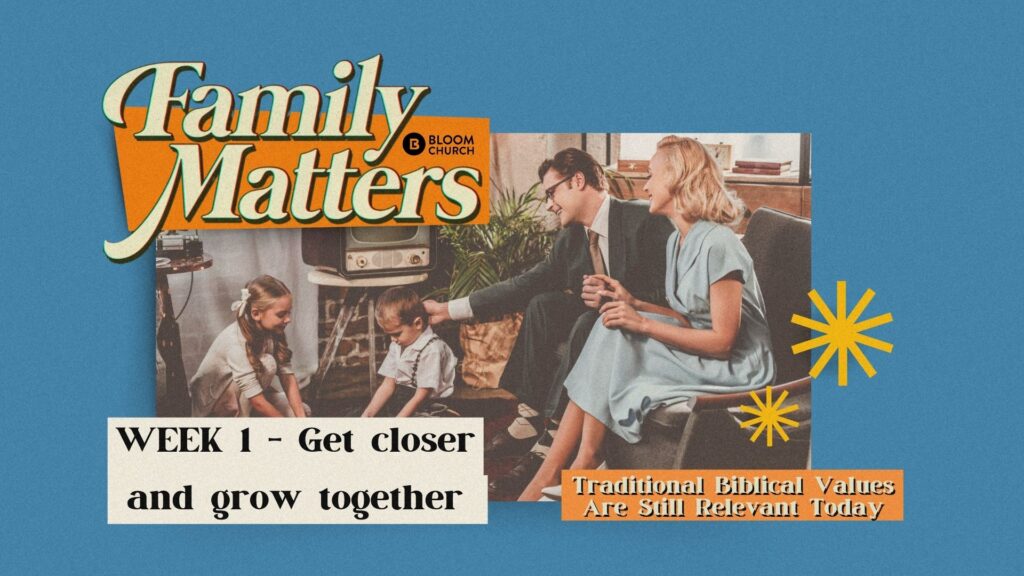 Family Matters, Week 1 –  Connecting and Growing Closer