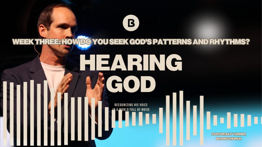 Hearing God – Week 3: How Do You Seek God’s Patterns And Rhythms?