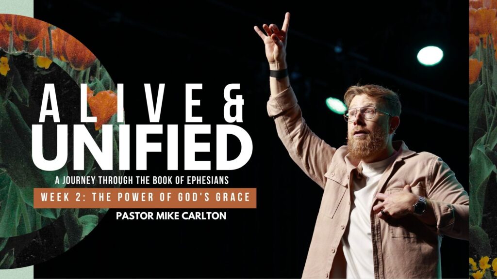 Alive & Unified: Week 2 – The Power of God’s Grace