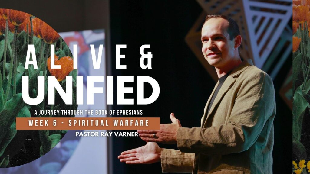 Alive & Unified WEEK 6 – SPIRITUAL WARFARE