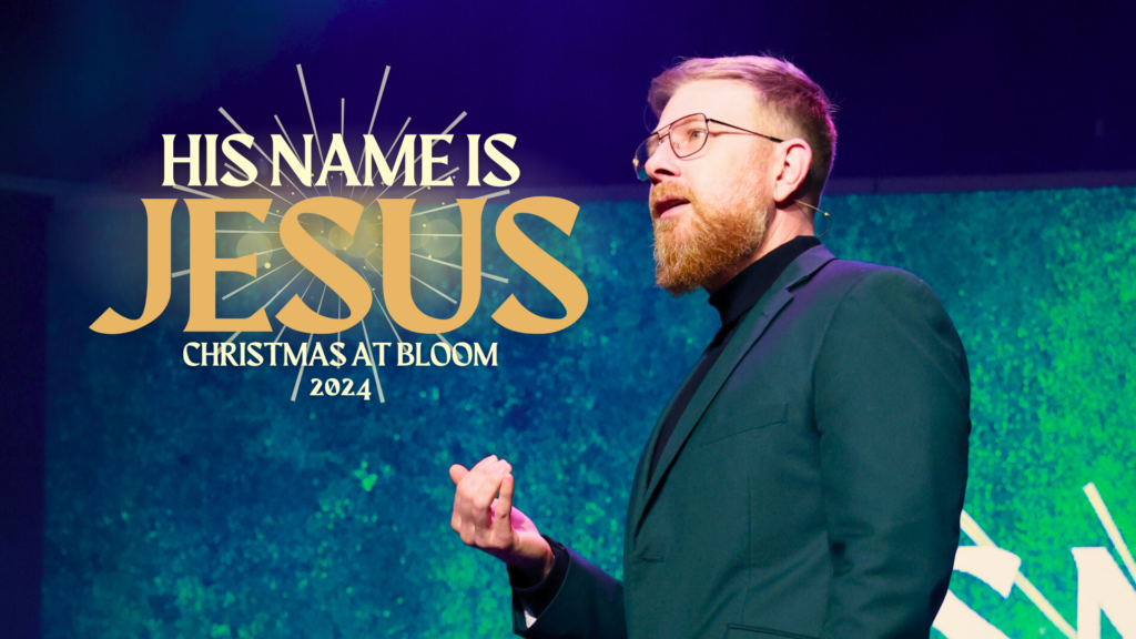 Bloom Christmas 2024 – His Name Is Jesus